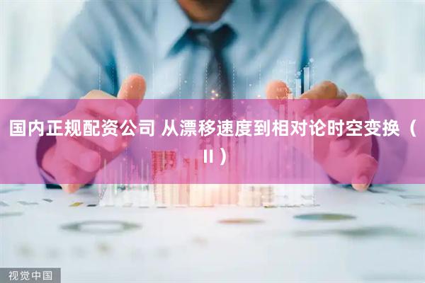 国内正规配资公司 从漂移速度到相对论时空变换（Ⅱ）